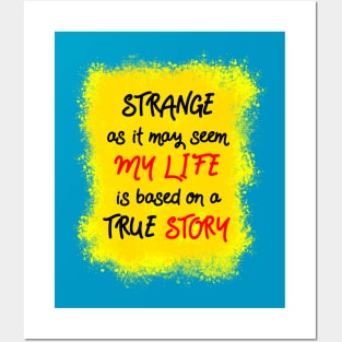 Strange as it may seem, my life is based on a true story Posters and Art